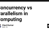 Concurrency vs Parallelism in Computing