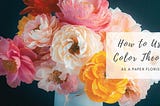 How to Use Color Theory as a Paper Florist