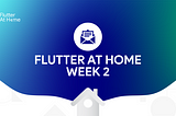 Flutter At Home Weekly Update 2