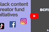 Black content creator fund initiatives