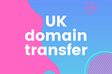 A feature image consisting of ‘UK domain transfer’ on a blue and pink background