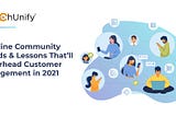 6 Online Community Trends & Lessons That’ll Spearhead Customer Engagement in 2021