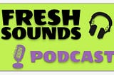 Fresh Sounds Podcast, Playlist and 11 Global Indie Song Reviews