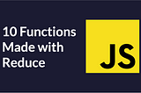 10 JavaScript Utility Functions Made with Reduce