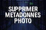 Comment supprimer vos métadonnées d'une photo ?