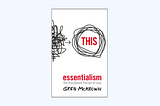 Book Summary: “Essentialism: The Disciplined Pursuit of Less”