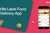 Why White Label Food Delivery App is Ideal for your Business?