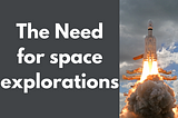 The Need for space explorations