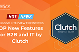 Hot News! Top Breakthrough Updates for IT Industry by Clutch: Exclusive Interview for Intetics