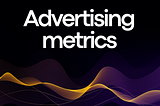 40 Advertising Metrics and KPIs You Can’t Afford to Ignore