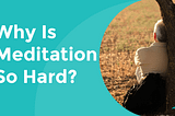Why Is Meditation So Hard? — The Adventure Geek