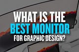 Top 10 Monitors for Graphic Designers in 2021