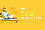 My Digital Nomad Workflow: How I Stay Productive Working From Anywhere