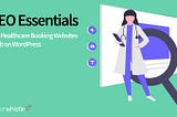 SEO Essentials for Healthcare Booking Websites Built on WordPress