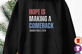 Official Harris Walz 2024 Hope Is Making a Comeback Shirt