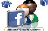 Tips to Create Multiple Facebook Accounts Safely