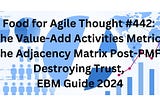 Food for Agile Thought #442: The Value-Add Activities Metric, The Adjacency Matrix Post-PMF…