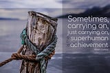 close up of a wooden pole in the water, with ropes around it, on a gloomy day. Text on the image is a quote by Albert Camus and it reads: Sometimes carrying on, just carrying on, is the superhuman achievement