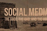 Social Media: The Good, the Bad, and the Ugly
