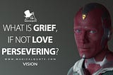 What is grief, if not love persevering?