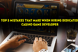 Top 5 Mistakes When hiring a dedicated Casino Game Developer