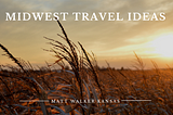 Matt Walker’s Midwest Travel Ideas