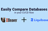 Using DBeaver & Liquibase to Easily Compare Databases in Your CI/CD Flow