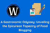 A Gastronomic Odyssey: Unveiling the Epicurean Tapestry of Food Blogging