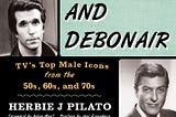 The DASHING, DARING, AND DEBONAIR Classic TV Male Icons Companion by Herbie J Pilato Celebrates 10…