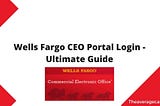 Wells Fargo CEO Portal Login - Ultimate Guide 2022