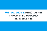 PVS-Studio brings Unreal Engine support to Team licenses