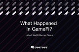 What happened in GameFi? Latest Web3 Games News