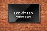 10 POINTS FOR LCD & LED TELEVISION DIFFERENCE