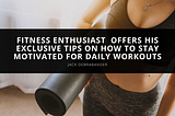 Fitness Enthusiast Jack Debrabander | Motivated for Daily Workouts