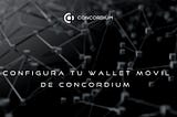 CONFIGURA TU WALLET MÓVIL DE CONCORDIUM