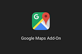 Google Maps Add-On