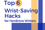 Top 6 Wrist-Saving Hacks for Hardcore Writers