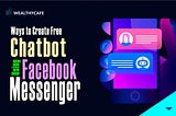 Ways to Create Free Chatbot Using Facebook Messenger — Wealthy Cafe