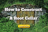 How to Construct a Root Cellar