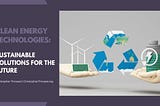 Clean Energy Technologies: Sustainable Solutions for the Future | Christopher Throssel