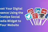 Boost Your Digital Presence: Using the Onstipe Social Media Widget to Your Website