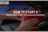 How to Start a Profitable Print-on-Demand Business — Xgen Hub
