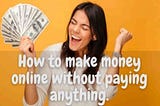 How To Make Money Online Without Paying Anything