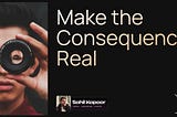 Make the Consequence Real
