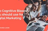 Top Cognitive Biases you should use for Digital Marketing | Lounge Lizard