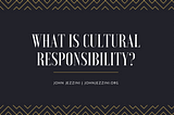 What Is Cultural Responsibility? | John Jezzini