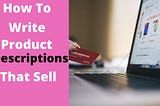 How to Write Product Descriptions that Sell