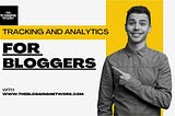 Tracking And Analytics For Bloggers