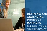 Defining and Analyzing Product Markets for Small to Mid-Sized Businesses