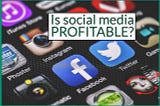 is social media profitable
